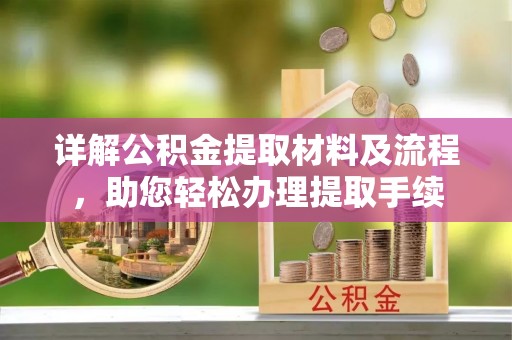 大城详解公积金提取材料及流程，助您轻松办理提取手续