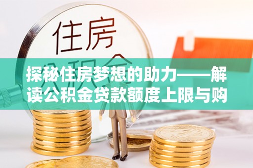 大城探秘住房梦想的助力——解读公积金贷款额度上限与购房策略
