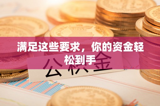 大城满足这些要求，你的资金轻松到手