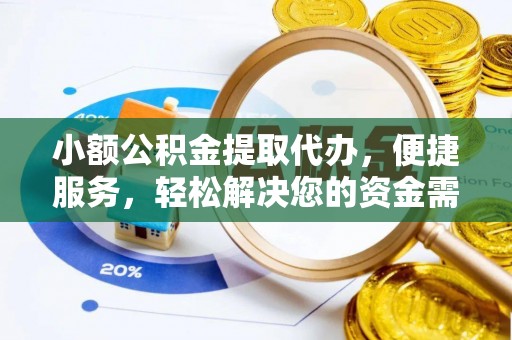 大城小额公积金提取代办，便捷服务，轻松解决您的资金需求