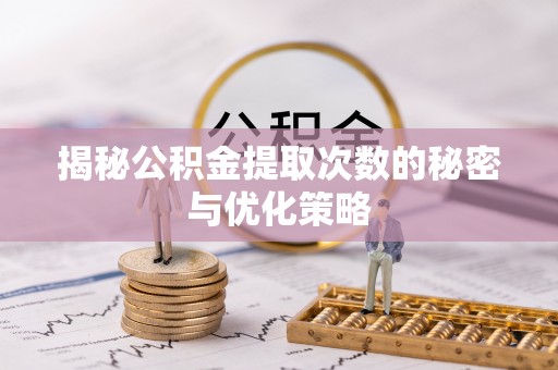 大城揭秘公积金提取次数的秘密与优化策略