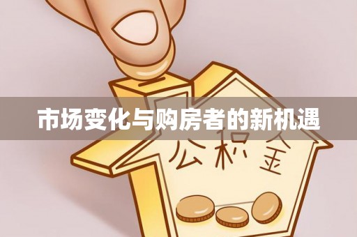 大城市场变化与购房者的新机遇