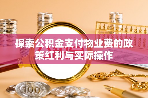 大城探索公积金支付物业费的政策红利与实际操作