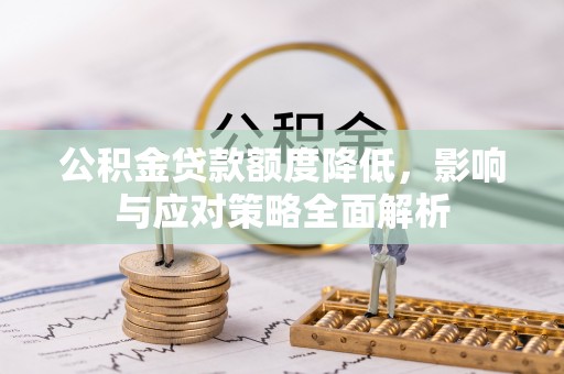 大城公积金贷款额度降低，影响与应对策略全面解析