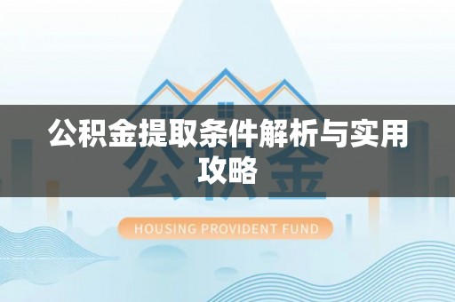 大城公积金提取条件解析与实用攻略
