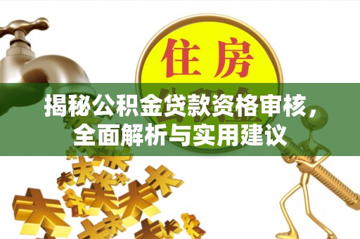 大城揭秘公积金贷款资格审核，全面解析与实用建议