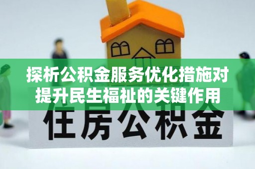大城探析公积金服务优化措施对提升民生福祉的关键作用