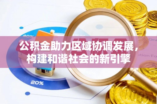 大城公积金助力区域协调发展，构建和谐社会的新引擎
