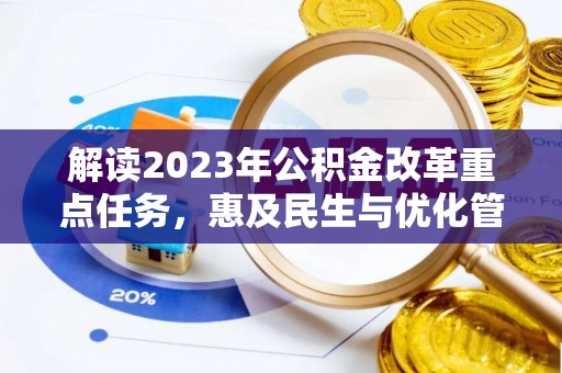 大城解读2023年公积金改革重点任务，惠及民生与优化管理的双轮驱动
