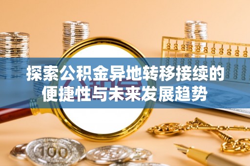 大城探索公积金异地转移接续的便捷性与未来发展趋势
