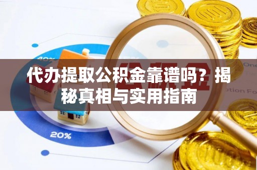 大城代办提取公积金靠谱吗？揭秘真相与实用指南
