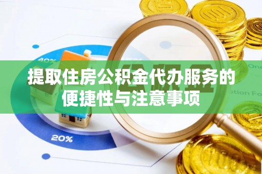 大城提取住房公积金代办服务的便捷性与注意事项