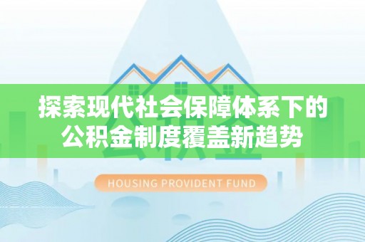 大城探索现代社会保障体系下的公积金制度覆盖新趋势