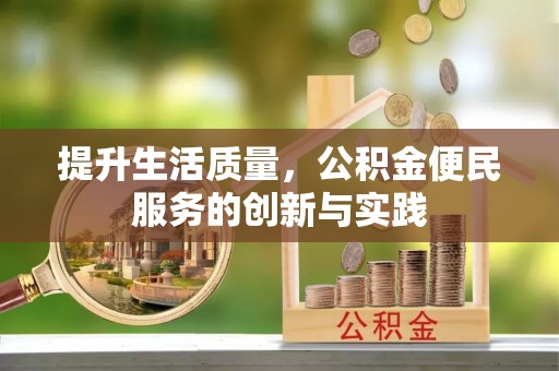 大城提升生活质量，公积金便民服务的创新与实践