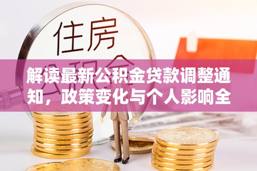 大城解读最新公积金贷款调整通知，政策变化与个人影响全解析