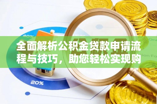 大城全面解析公积金贷款申请流程与技巧，助您轻松实现购房梦想