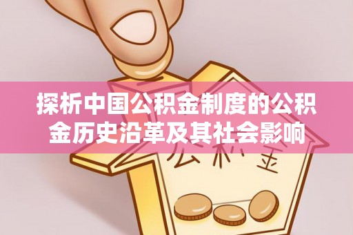 大城探析中国公积金制度的公积金历史沿革及其社会影响