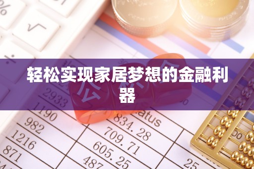 大城轻松实现家居梦想的金融利器