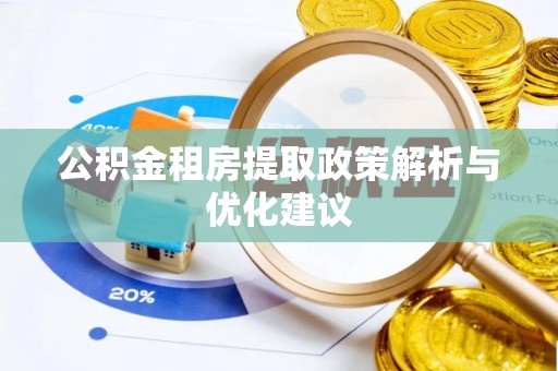 大城公积金租房提取政策解析与优化建议