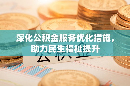 大城深化公积金服务优化措施，助力民生福祉提升