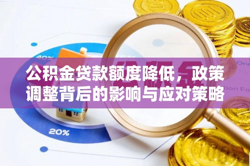 大城公积金贷款额度降低，政策调整背后的影响与应对策略