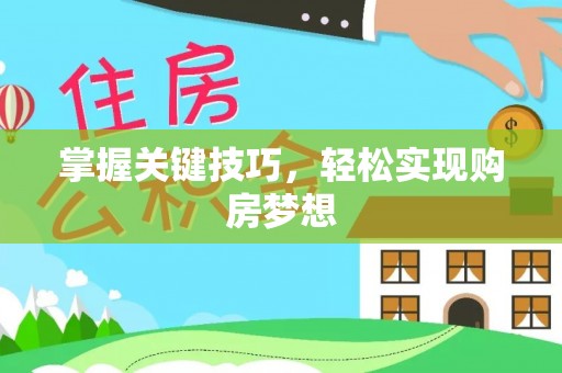 大城掌握关键技巧，轻松实现购房梦想