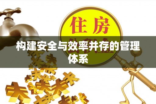 大城构建安全与效率并存的管理体系