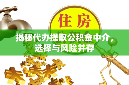大城揭秘代办提取公积金中介，选择与风险并存