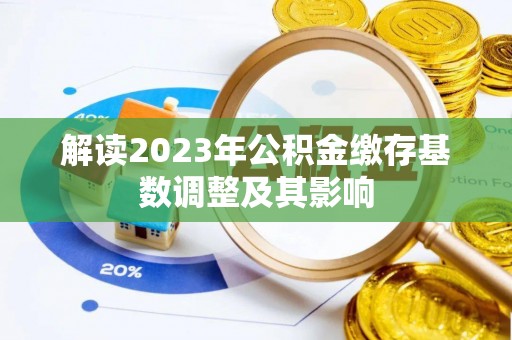 大城解读2023年公积金缴存基数调整及其影响