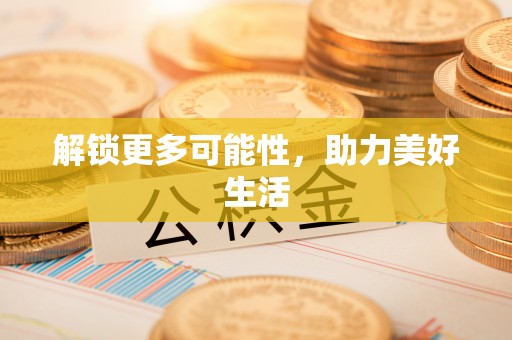 大城解锁更多可能性，助力美好生活