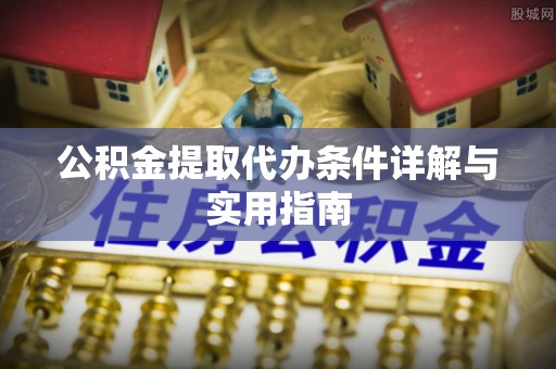 大城公积金提取代办条件详解与实用指南