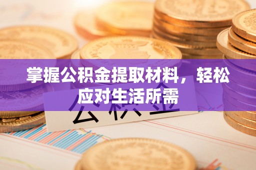 大城掌握公积金提取材料，轻松应对生活所需