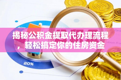 大城揭秘公积金提取代办理流程，轻松搞定你的住房资金