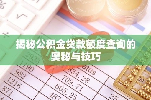 大城揭秘公积金贷款额度查询的奥秘与技巧