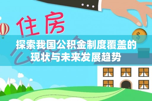 大城探索我国公积金制度覆盖的现状与未来发展趋势