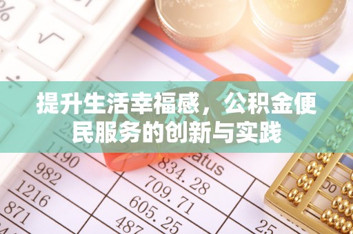 大城提升生活幸福感，公积金便民服务的创新与实践