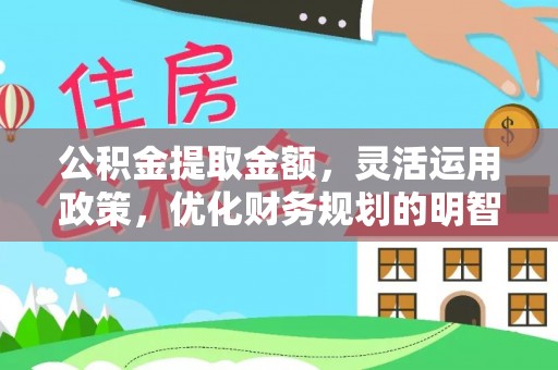 大城公积金提取金额，灵活运用政策，优化财务规划的明智选择