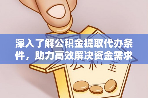 大城深入了解公积金提取代办条件，助力高效解决资金需求