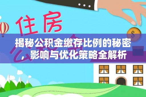 大城揭秘公积金缴存比例的秘密，影响与优化策略全解析