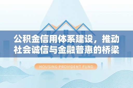 大城公积金信用体系建设，推动社会诚信与金融普惠的桥梁