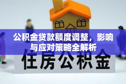 大城公积金贷款额度调整，影响与应对策略全解析