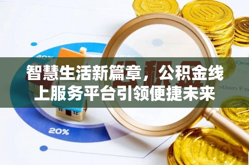 大城智慧生活新篇章，公积金线上服务平台引领便捷未来