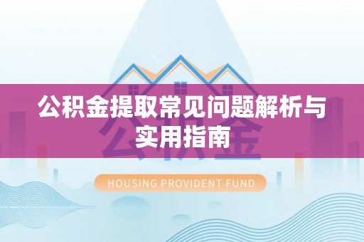 大城公积金提取常见问题解析与实用指南