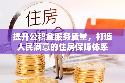 大城提升公积金服务质量，打造人民满意的住房保障体系