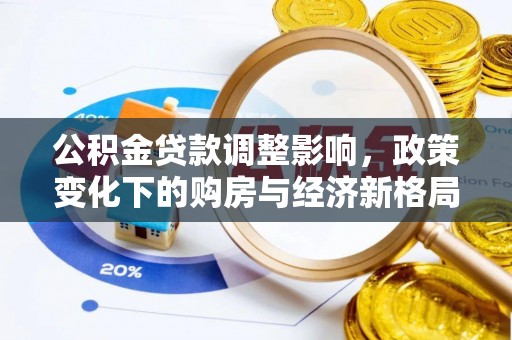 大城公积金贷款调整影响，政策变化下的购房与经济新格局