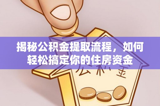 大城揭秘公积金提取流程，如何轻松搞定你的住房资金