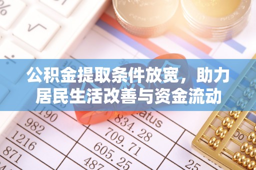 大城公积金提取条件放宽，助力居民生活改善与资金流动