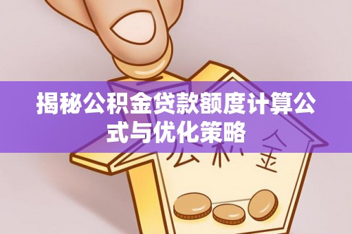大城揭秘公积金贷款额度计算公式与优化策略
