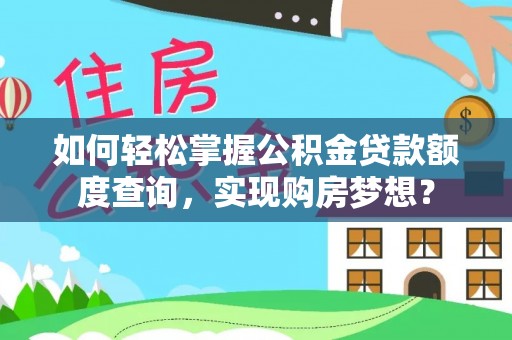 大城如何轻松掌握公积金贷款额度查询，实现购房梦想？