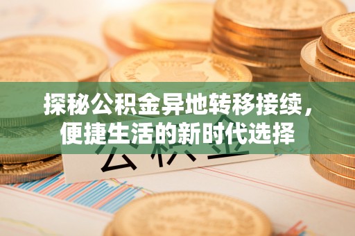 大城探秘公积金异地转移接续，便捷生活的新时代选择